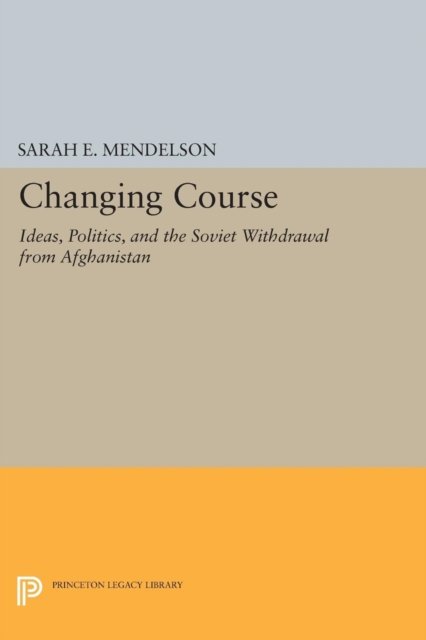 Changing Course – Ideas, Politics, and the Soviet Withdrawal from Afghanistan