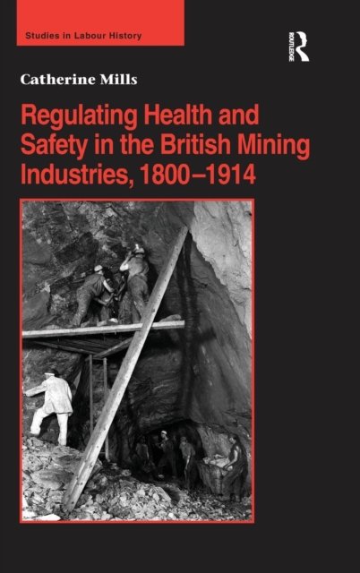 Regulating Health and Safety in the British Mining Industries, 1800?1914