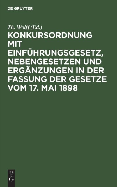 Konkursordnung Mit Einfuhrungsgesetz, Nebengesetzen Und Erganzungen in Der Fassung Der Gesetze Vom 17. Mai 1898