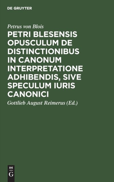 Petri Blesensis Opusculum de Distinctionibus in Canonum Interpretatione Adhibendis, Sive Speculum Iuris Canonici