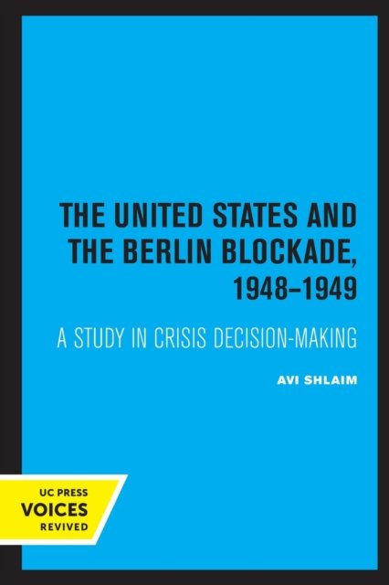 The United States and the Berlin Blockade 1948–1949 – A Study in Crisis Decision–Making
