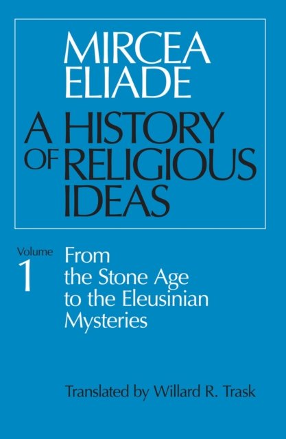 A History of Religious Ideas, Volume 1 – From the Stone Age to the Eleusinian Mysteries