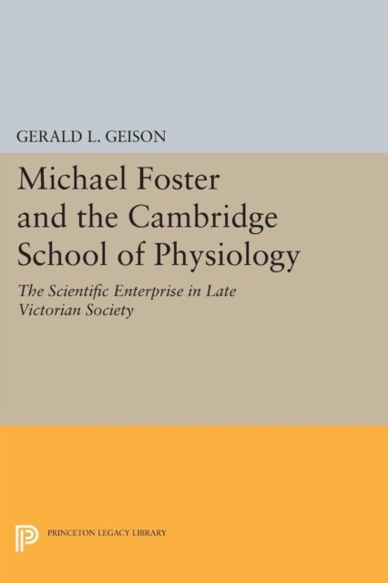 Michael Foster and the Cambridge School of Physi – The Scientific Enterprise in Late Victorian Society