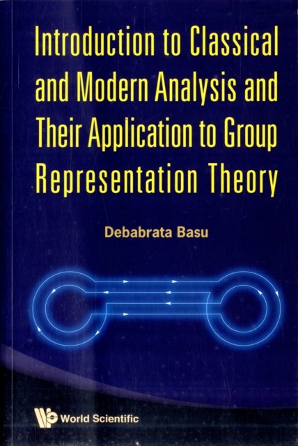 Introduction to Classical and Modern Analysis and Their Application to Group Representation Theory