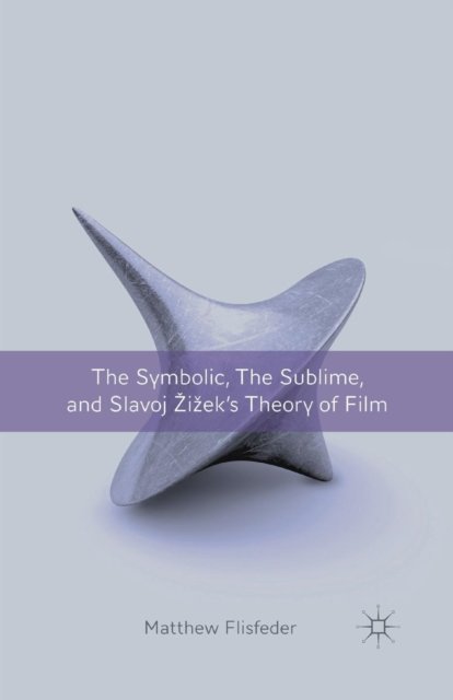 The Symbolic, the Sublime, and Slavoj Zizek''s Theory of Film