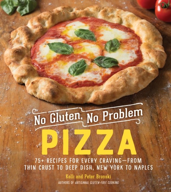 No Gluten, No Problem Pizza – 75+ Recipes for Every Craving – from Thin Crust to Deep Dish, New York to Naples