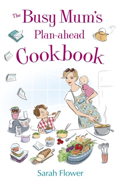 The Busy Mum''s Plan-ahead Cookbook