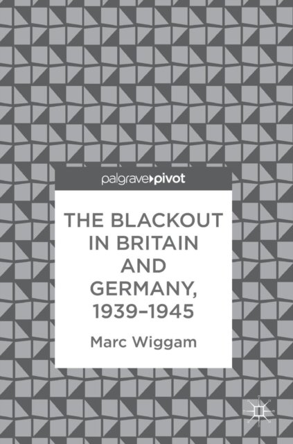 The Blackout in Britain and Germany, 1939–1945