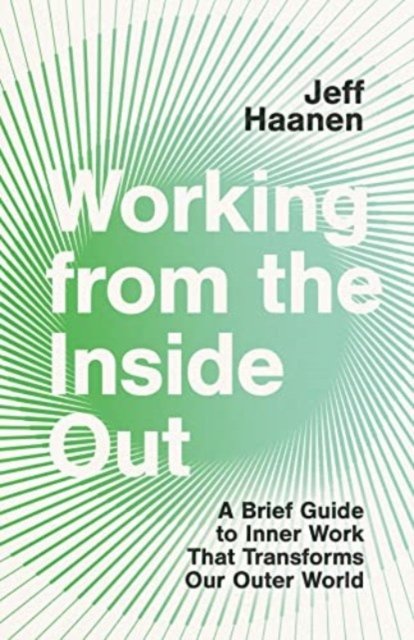Working from the Inside Out – A Brief Guide to Inner Work That Transforms Our Outer World