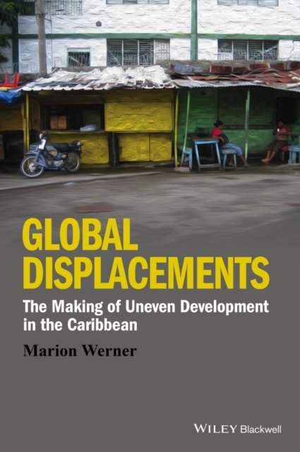 Global Displacements – The Making of Uneven Development in the Caribbean