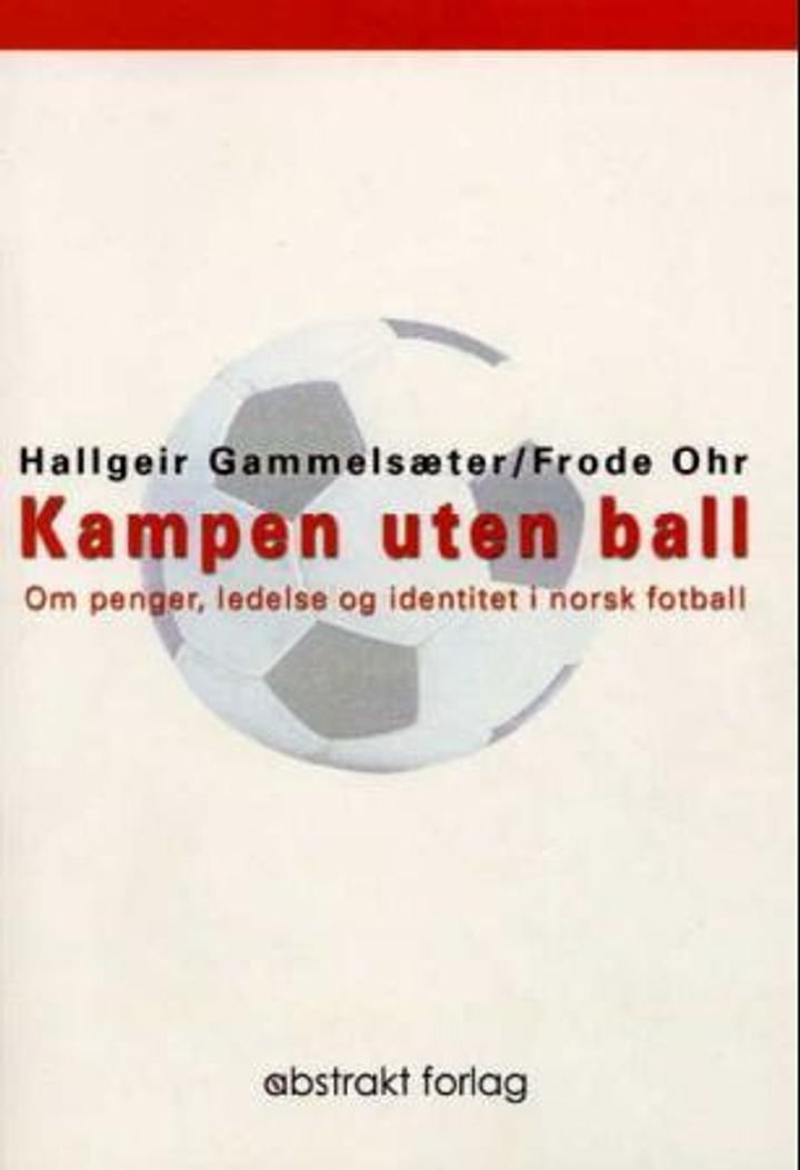 Kampen uten ball - om penger, ledelse og identitet i norsk fotball