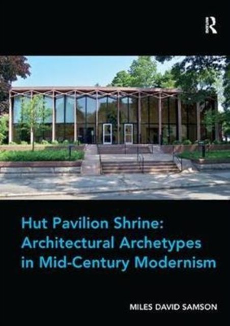 Hut Pavilion Shrine: Architectural Archetypes in Mid-century Modernism