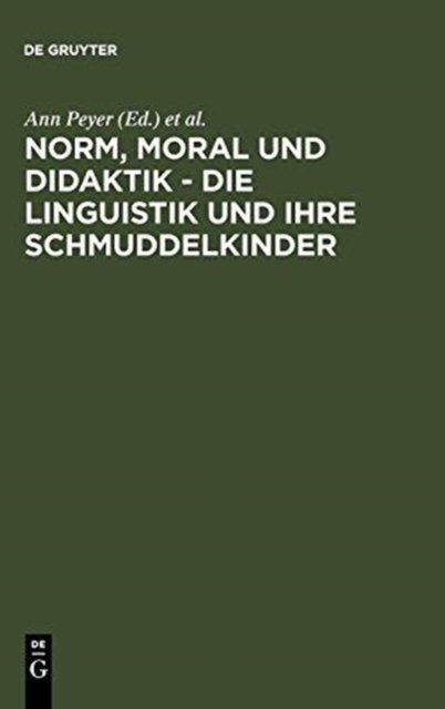 Norm, Moral Und Didaktik - Die Linguistik Und Ihre Schmuddelkinder
