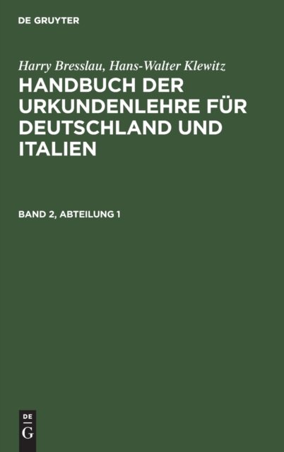 Harry Bresslau; Hans-Walter Klewitz: Handbuch Der Urkundenlehre Fur Deutschland Und Italien. Band 2, Abteilung 1