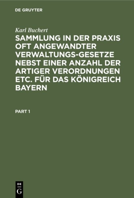 Sammlung in der Praxis oft angewandter Verwaltungs-Gesetze nebst einer Anzahl der artiger Verordnungen etc. für das Königreich Bayern