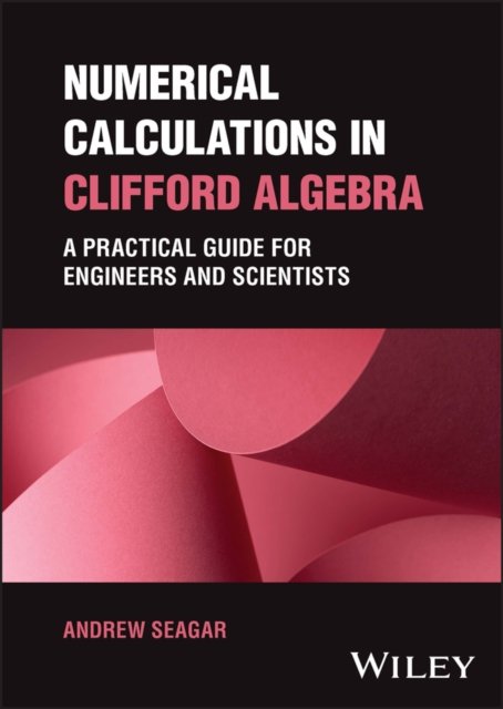Numerical Calculations in Clifford Algebra – A Practical Guide for Engineers and Scientists