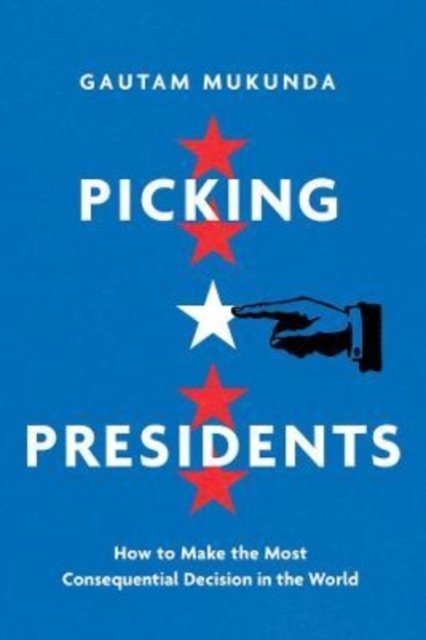 Picking Presidents – How to Make the Most Consequential Decision in the World