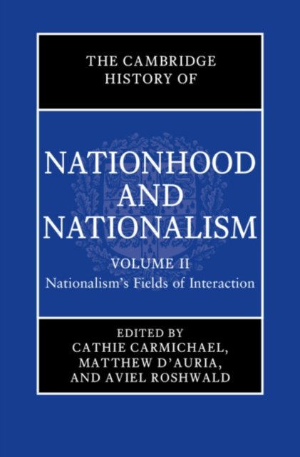 The Cambridge History of Nationhood and Nationalism: Volume 2, Nationalism's Fields of Interaction