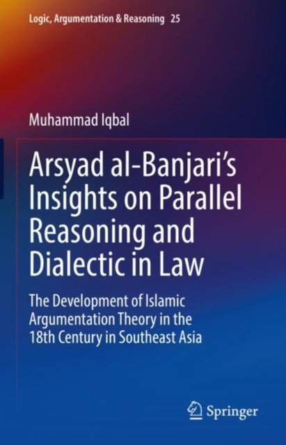 Arsyad al-Banjari''s Insights on Parallel Reasoning and Dialectic in Law