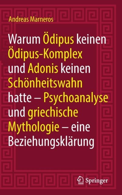 Warum Odipus keinen Odipus-Komplex und Adonis keinen Schonheitswahn hatte