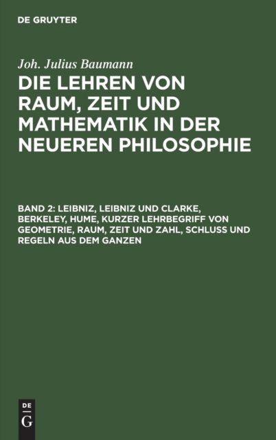 Leibniz, Leibniz und Clarke, Berkeley, Hume, kurzer Lehrbegriff von Geometrie, Raum, Zeit und Zahl, Schluß und Regeln aus dem Ganzen
