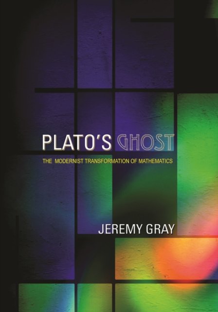 Plato's Ghost – The Modernist Transformation of Mathematics