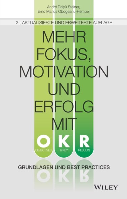 Mehr Fokus, Motivation und Erfolg mit OKR 2e Grundlagen und Best Practices