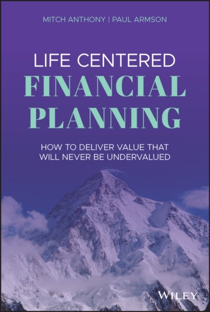 Life Centered Financial Planning – How to Deliver Value That Will Never Be Undervalued