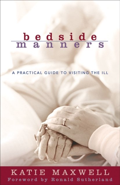 Bedside Manners – A Practical Guide to Visiting the Ill