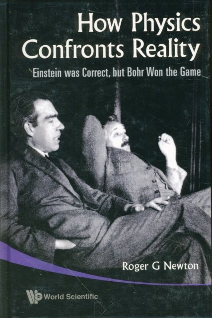 How Physics Confronts Reality: Einstein Was Correct, But Bohr Won The Game