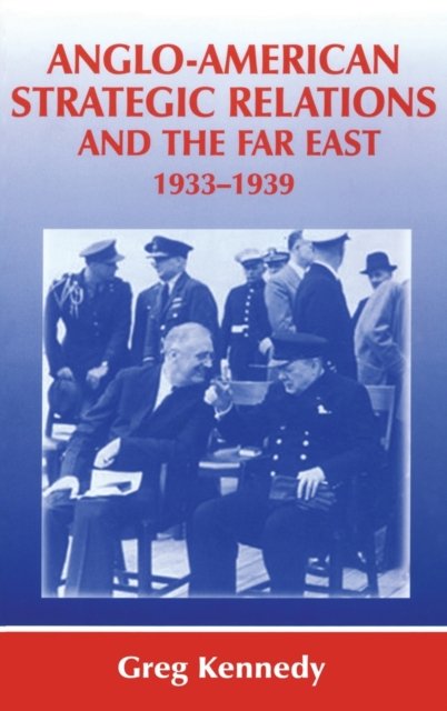Anglo-American Strategic Relations and the Far East 1933-1939