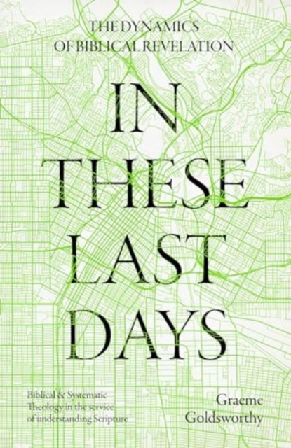 In These Last Days: The Dynamics of Biblical Rev – Biblical and Systematic Theology in the service of understanding Scripture