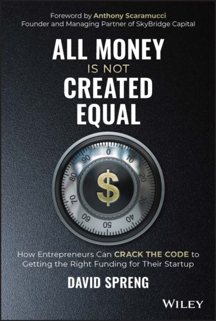 All Money Is Not Created Equal – How Entrepreneurs  Can Crack the Code to Getting the Right Funding for Their Startup