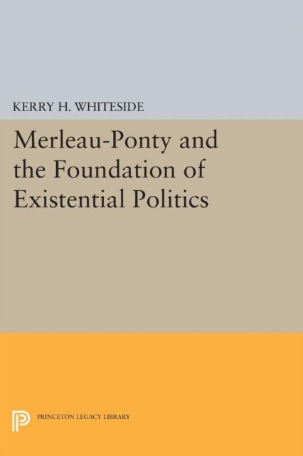 Merleau–Ponty and the Foundation of Existential Politics