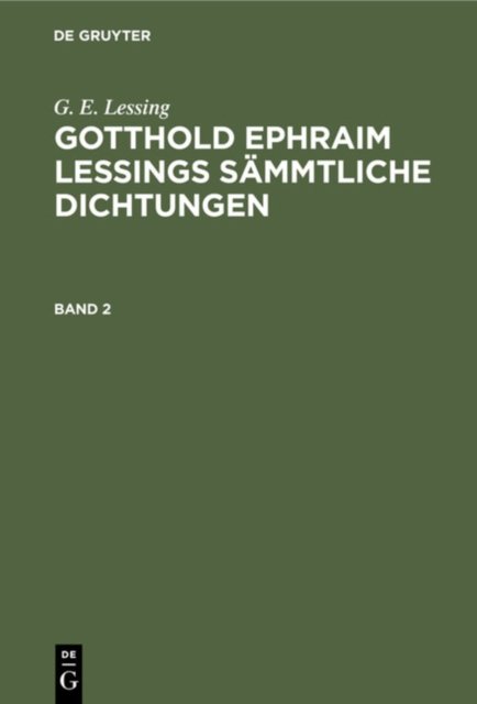 G. E. Lessing: Gotthold Ephraim Lessings Sammtliche Dichtungen. Band 2