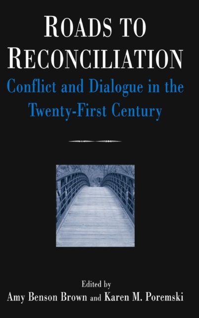 Roads to Reconciliation: Conflict and Dialogue in the Twenty-first Century