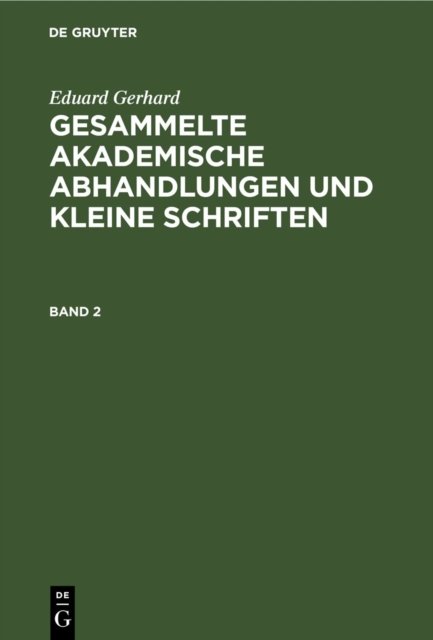 Eduard Gerhard: Gesammelte Akademische Abhandlungen Und Kleine Schriften. Band 2