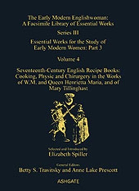 Seventeenth-Century English Recipe Books: Cooking, Physic and Chirurgery in the Works of W.M. and Queen Henrietta Maria, and of Mary Tillinghast