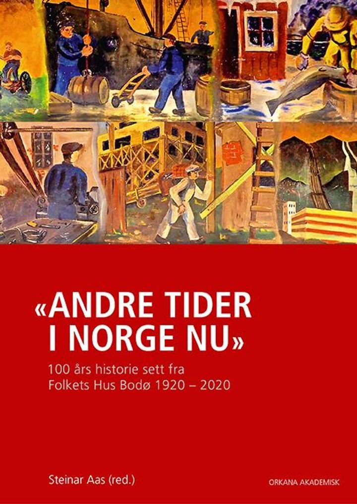 "Andre tider i Norge nu" - hundre års historie sett fra Folkets Hus Bodø 1920-2020