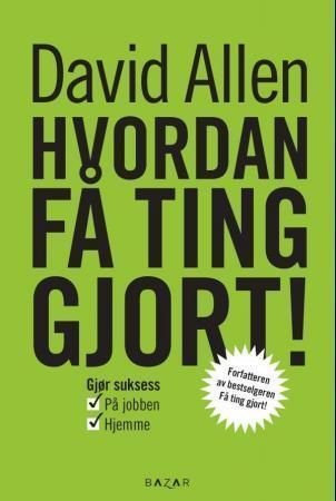 Hvordan få ting gjort! - gjør suksess i jobbens lek og livets forretninger
