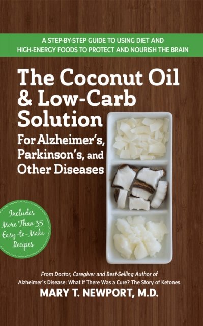 The Coconut Oil and Low-Carb Solution for Alzheimer''s, Parkinson''s, and Other Diseases