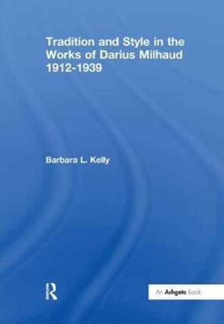 Tradition and Style in the Works of Darius Milhaud 1912-1939