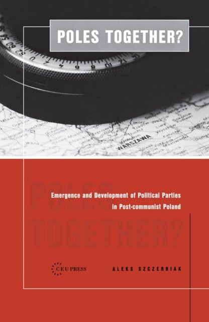Poles Together? – The Emergence and Development of Political Parties in Postcommunist Poland