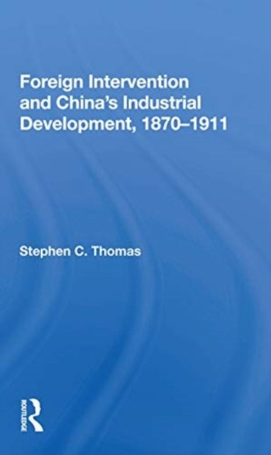 Foreign Intervention And China''s Industrial Development, 1870-1911