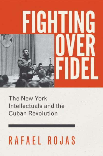 Fighting over Fidel – The New York Intellectuals and the Cuban Revolution