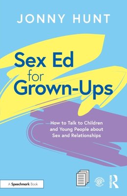 Sex Ed for Grown Ups How to Talk to Children and Young People  