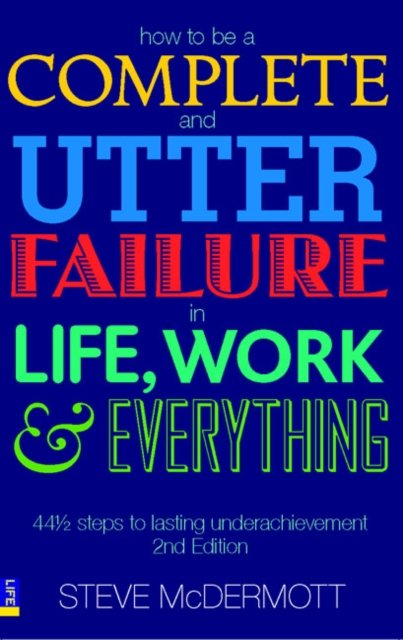 How to be a Complete and Utter Failure in Life, Work and Everything
