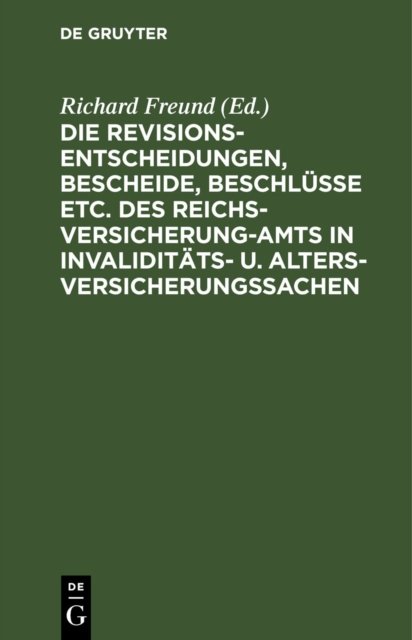 Die Revisionsentscheidungen, Bescheide, Beschlüsse Etc. Des Reichsversicherung-amts in Invaliditäts- U. Altersversicherungssachen