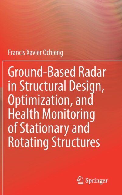 Ground-Based Radar in Structural Design, Optimization, and Health Monitoring of Stationary and Rotating Structures