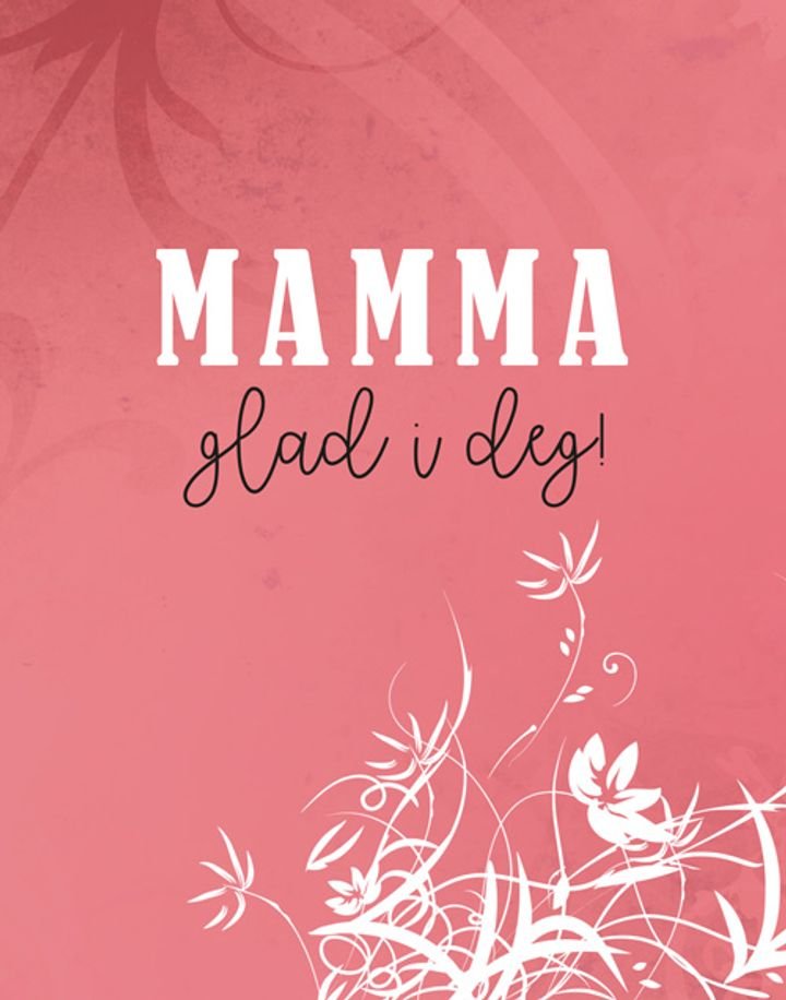 Mamma glad i deg!